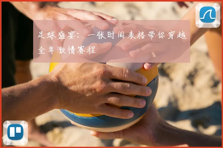 足球盛宴：一张时间表格带你穿越全年激情赛程