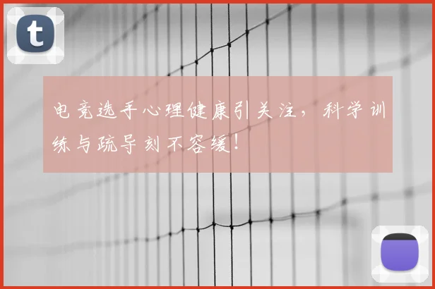 电竞选手心理健康引关注,科学训练与疏导刻不容缓!